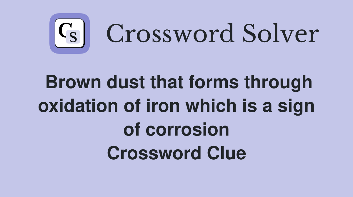 Brown dust that forms through oxidation of iron which is a sign of